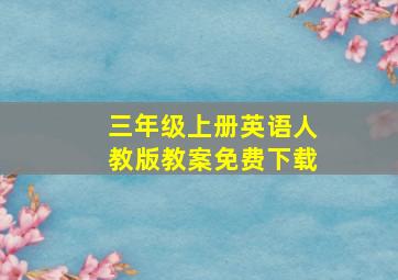 三年级上册英语人教版教案免费下载