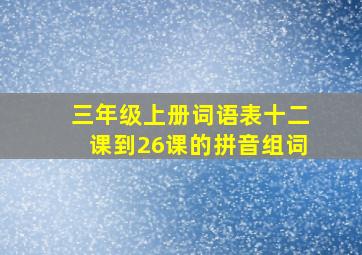 三年级上册词语表十二课到26课的拼音组词