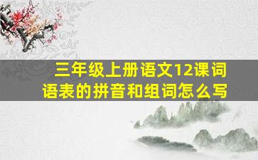 三年级上册语文12课词语表的拼音和组词怎么写