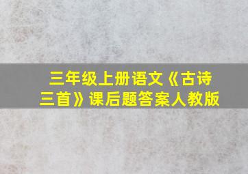 三年级上册语文《古诗三首》课后题答案人教版