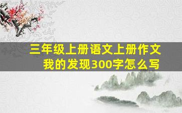 三年级上册语文上册作文我的发现300字怎么写