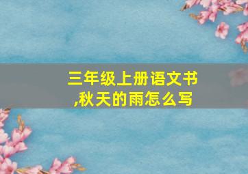 三年级上册语文书,秋天的雨怎么写