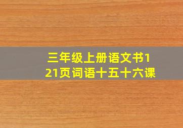 三年级上册语文书121页词语十五十六课