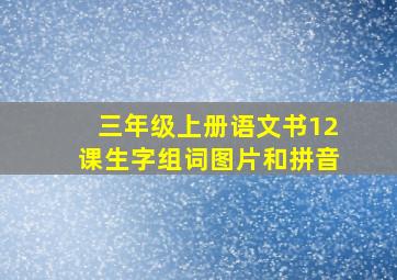 三年级上册语文书12课生字组词图片和拼音