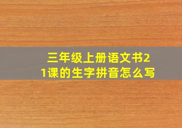 三年级上册语文书21课的生字拼音怎么写