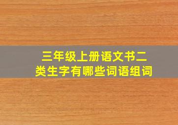 三年级上册语文书二类生字有哪些词语组词