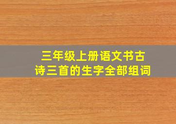 三年级上册语文书古诗三首的生字全部组词