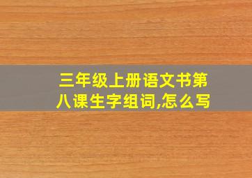 三年级上册语文书第八课生字组词,怎么写