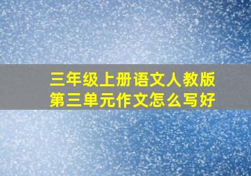 三年级上册语文人教版第三单元作文怎么写好