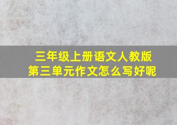 三年级上册语文人教版第三单元作文怎么写好呢