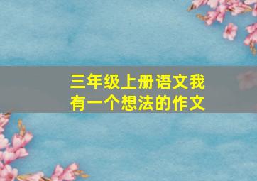 三年级上册语文我有一个想法的作文