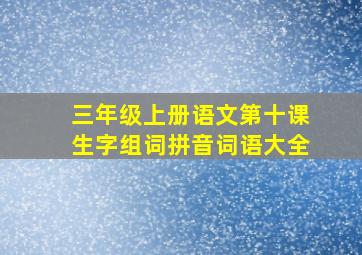 三年级上册语文第十课生字组词拼音词语大全