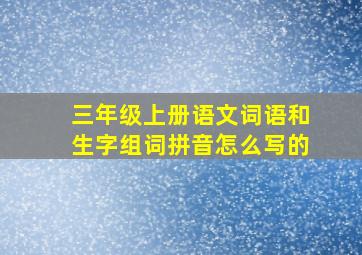 三年级上册语文词语和生字组词拼音怎么写的