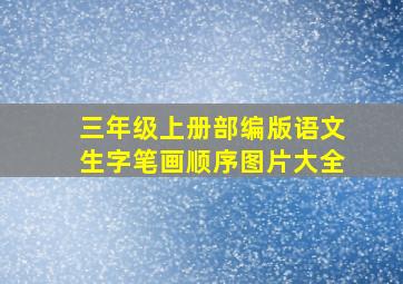 三年级上册部编版语文生字笔画顺序图片大全