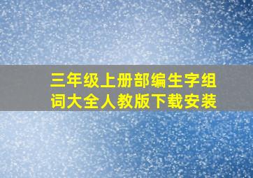 三年级上册部编生字组词大全人教版下载安装