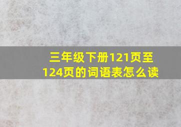 三年级下册121页至124页的词语表怎么读