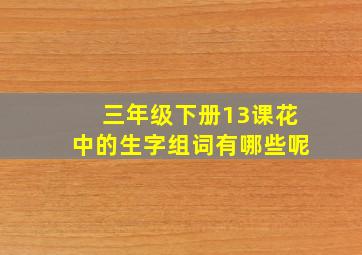 三年级下册13课花中的生字组词有哪些呢