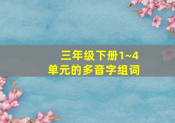 三年级下册1~4单元的多音字组词