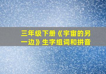 三年级下册《宇宙的另一边》生字组词和拼音