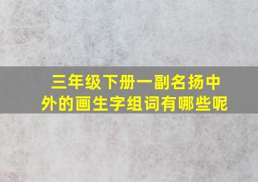 三年级下册一副名扬中外的画生字组词有哪些呢