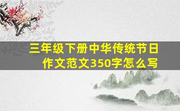 三年级下册中华传统节日作文范文350字怎么写