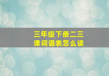 三年级下册二三课词语表怎么读