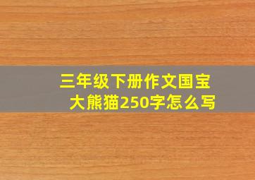 三年级下册作文国宝大熊猫250字怎么写