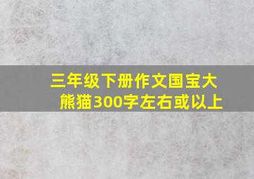 三年级下册作文国宝大熊猫300字左右或以上