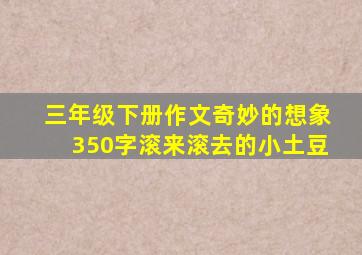 三年级下册作文奇妙的想象350字滚来滚去的小土豆