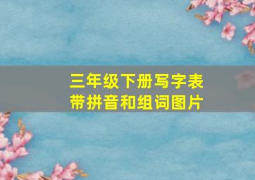 三年级下册写字表带拼音和组词图片