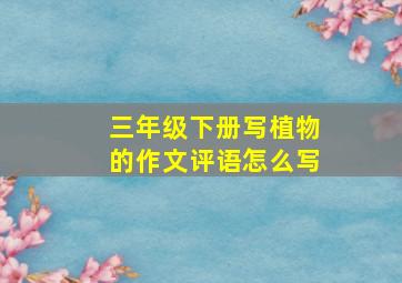 三年级下册写植物的作文评语怎么写