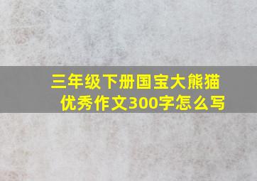 三年级下册国宝大熊猫优秀作文300字怎么写