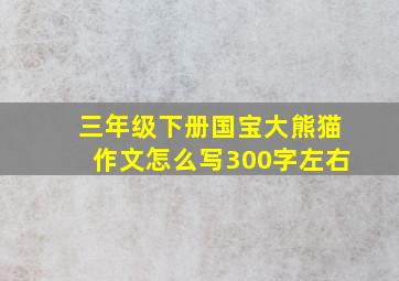 三年级下册国宝大熊猫作文怎么写300字左右