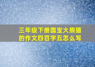 三年级下册国宝大熊猫的作文四百字五怎么写