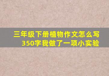 三年级下册植物作文怎么写350字我做了一项小实验