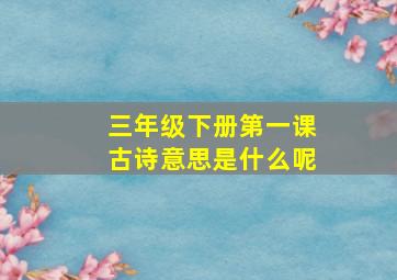 三年级下册第一课古诗意思是什么呢