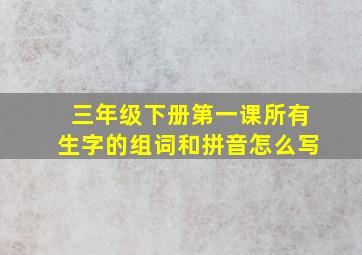 三年级下册第一课所有生字的组词和拼音怎么写