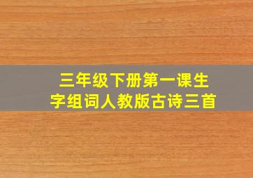 三年级下册第一课生字组词人教版古诗三首