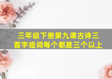 三年级下册第九课古诗三首字组词每个都是三个以上