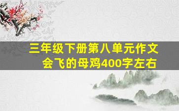 三年级下册第八单元作文会飞的母鸡400字左右