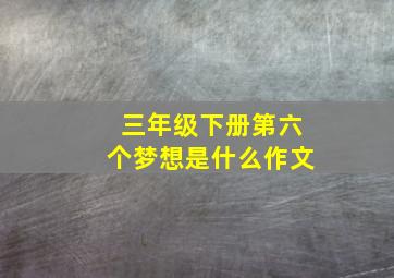 三年级下册第六个梦想是什么作文