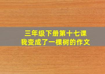 三年级下册第十七课我变成了一棵树的作文