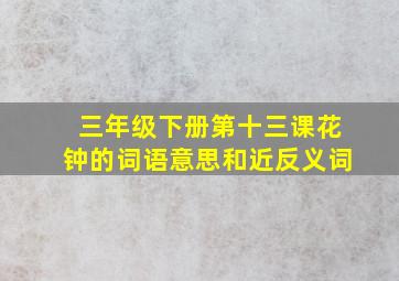 三年级下册第十三课花钟的词语意思和近反义词