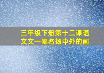 三年级下册第十二课语文文一幅名扬中外的画