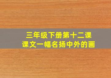 三年级下册第十二课课文一幅名扬中外的画