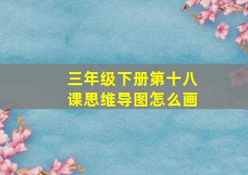 三年级下册第十八课思维导图怎么画