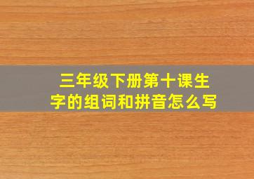 三年级下册第十课生字的组词和拼音怎么写