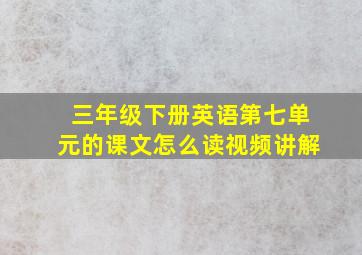 三年级下册英语第七单元的课文怎么读视频讲解