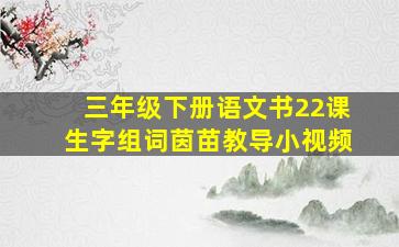 三年级下册语文书22课生字组词茵苗教导小视频