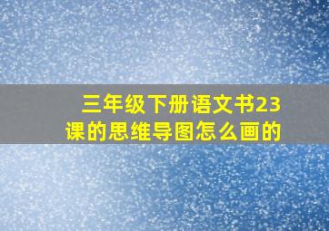 三年级下册语文书23课的思维导图怎么画的